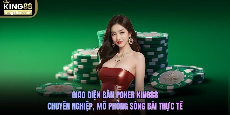 Giao diện bàn Poker King88 chuyên nghiệp, mô phỏng sòng bài thực tế