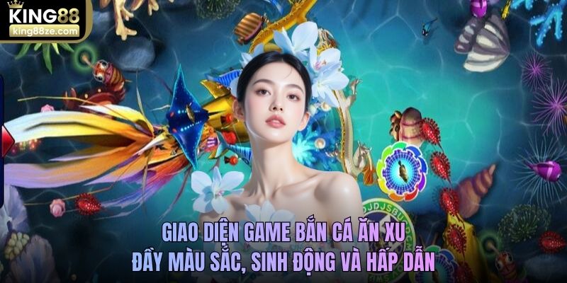 Giao diện game Bắn cá ăn xu đầy màu sắc, sinh động và hấp dẫn