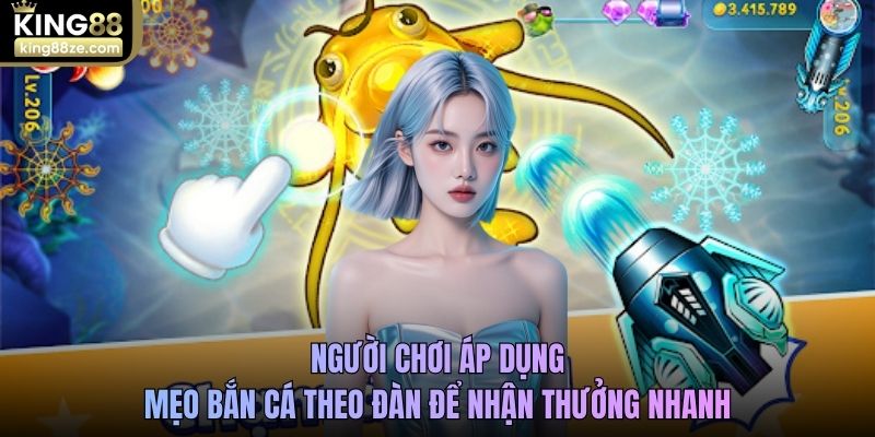 Người chơi áp dụng mẹo bắn cá theo đàn để nhận thưởng nhanh