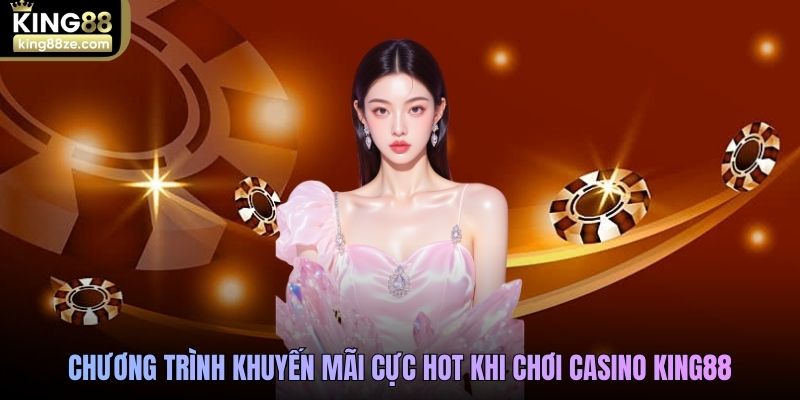 Chương trình khuyến mãi cực hot khi chơi casino King88