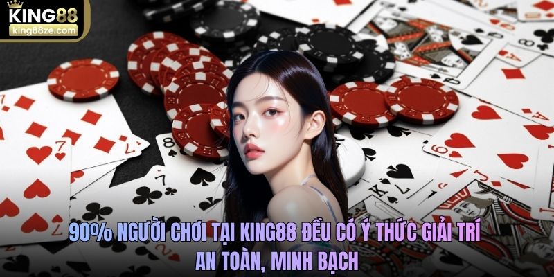 90% người chơi tại King88 đều có ý thức giải trí an toàn, minh bạch