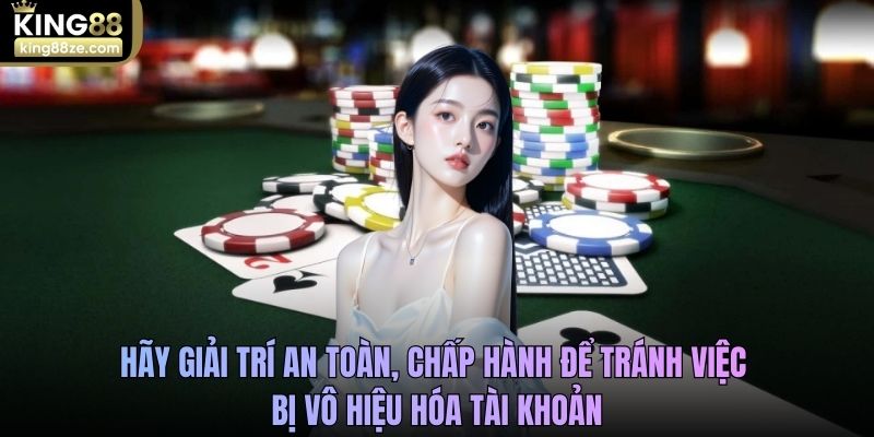 Hãy giải trí an toàn, chấp hành để tránh việc bị vô hiệu hóa tài khoản