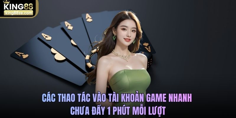 Các thao tác vào tài khoản game nhanh chưa đầy 1 phút mỗi lượt