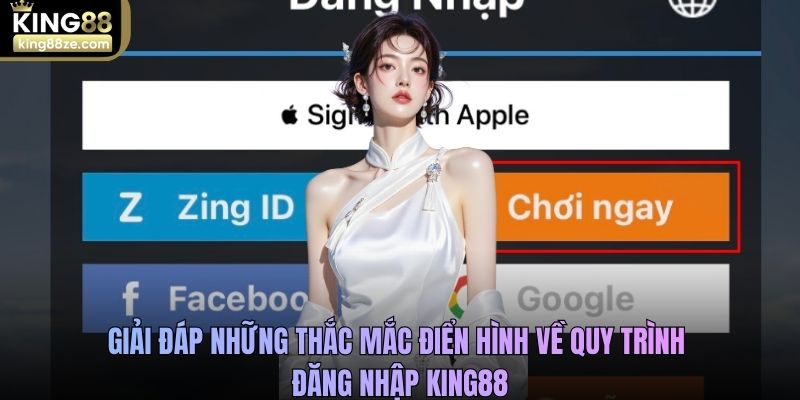 Giải đáp những thắc mắc điển hình về quy trình đăng nhập King88