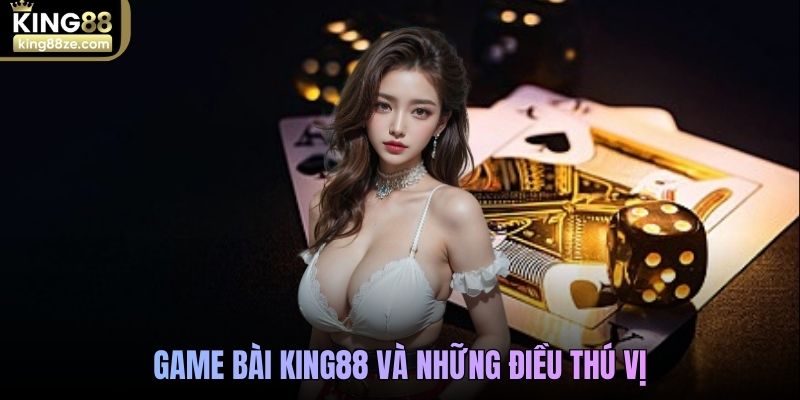 Game bài King88 và những điều thú vị