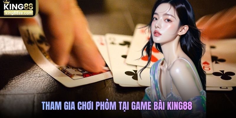 Tham gia chơi Phỏm tại Game bài King88
