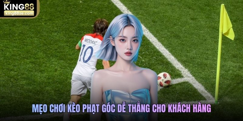 Mẹo chơi kèo phạt góc dễ thắng cho khách hàng