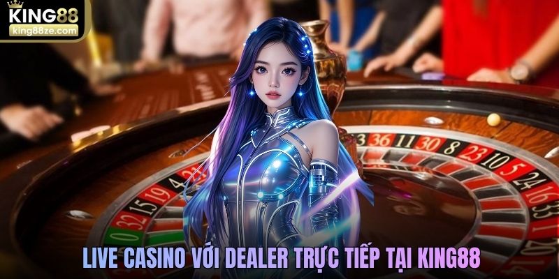 king88-live-casino-voi-dealer-truc-tiep-tai-king88