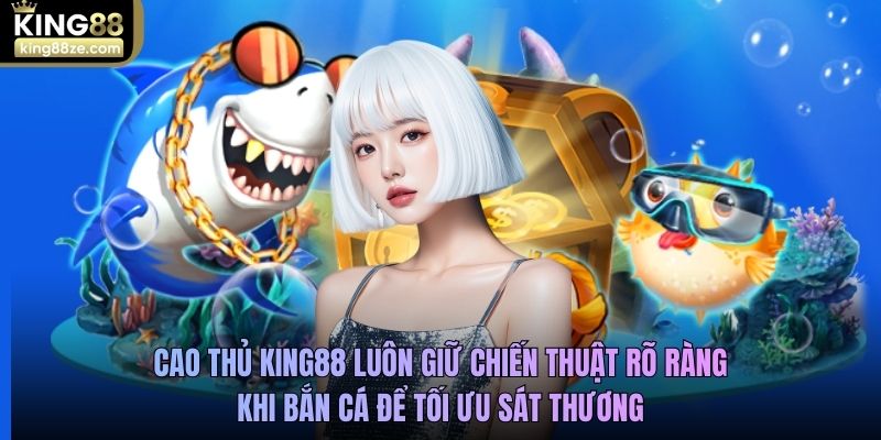 Cao thủ King88 trang bị đầy đủ kinh nghiệm bắn cá đổi thưởng