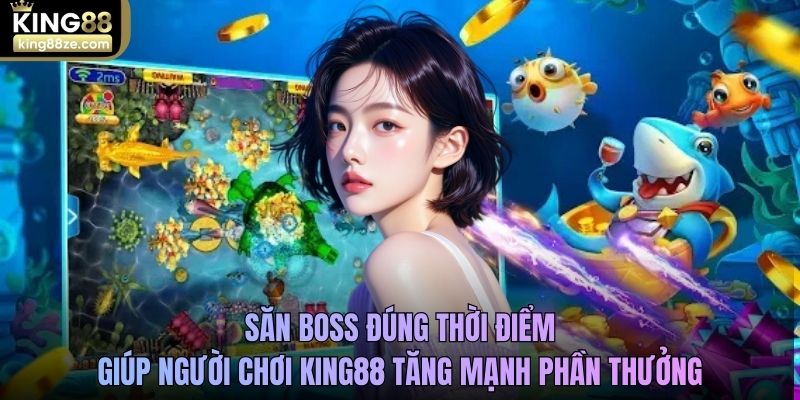 Săn Boss đúng thời điểm giúp người chơi King88 tăng mạnh phần thưởng