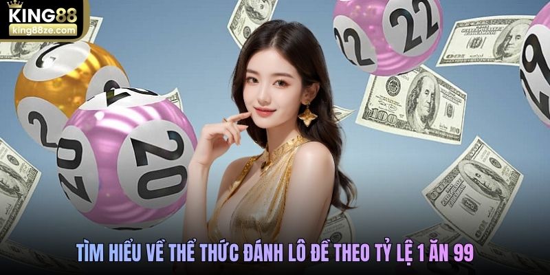 Tìm hiểu về thể thức đánh lô đề theo tỷ lệ 1 ăn 99