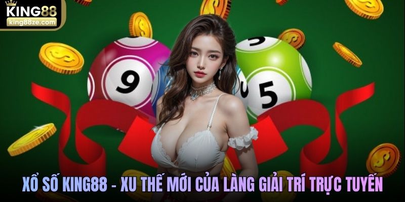 Xổ số King88 - xu thế mới của làng giải trí trực tuyến